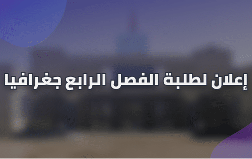 إعــــــــــــــــــــلان لطلبة الفصل الرابع جغرافيا