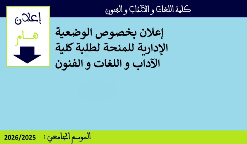 إعلان بخصوص الوضعية الإدارية للمنحة لطلبة كلية الآداب و اللغات و الفنون